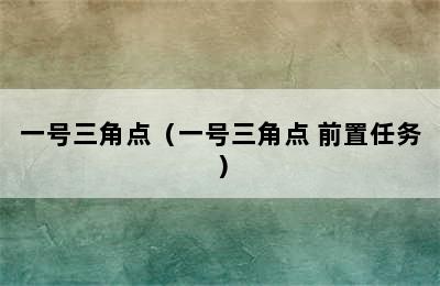 一号三角点（一号三角点 前置任务）